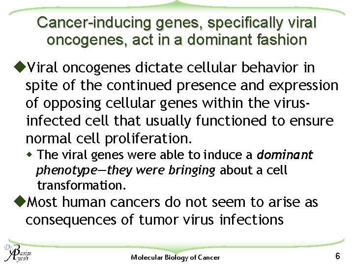 Cancer-inducing genes, specifically viral oncogenes, act in a dominant fashion u. Viral oncogenes dictate