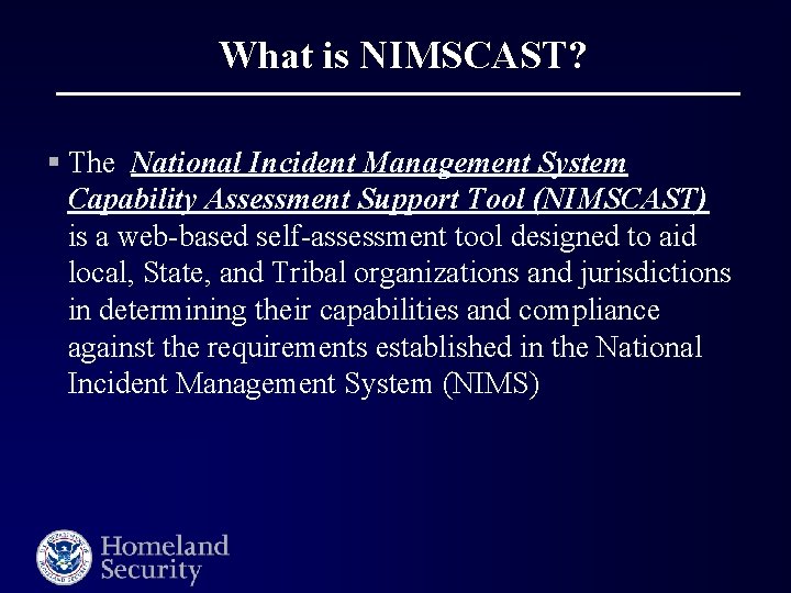 What is NIMSCAST? § The National Incident Management System Capability Assessment Support Tool (NIMSCAST)