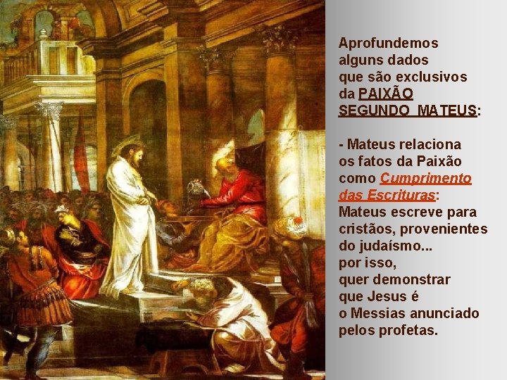 Aprofundemos alguns dados que são exclusivos da PAIXÃO SEGUNDO MATEUS: - Mateus relaciona os