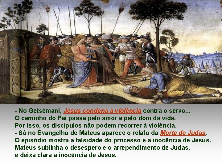 - No Getsêmani, Jesus condena a violência contra o servo. . . O caminho
