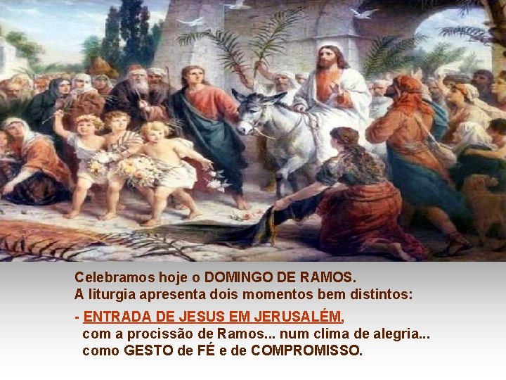 Celebramos hoje o DOMINGO DE RAMOS. A liturgia apresenta dois momentos bem distintos: -