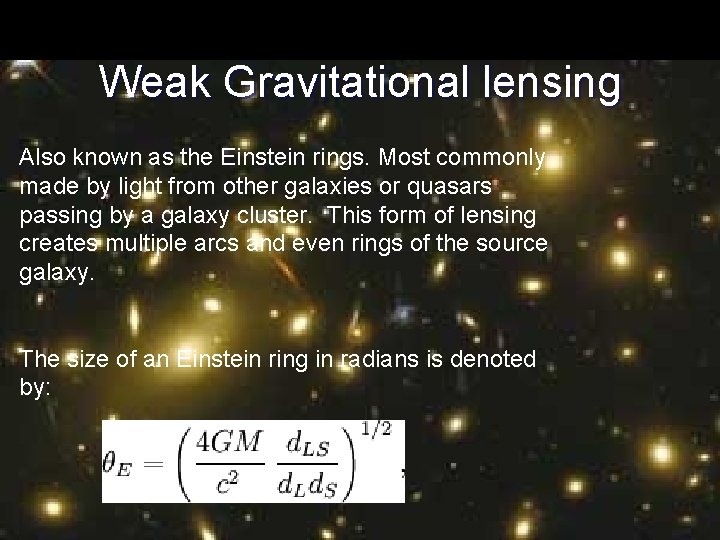 Weak Gravitational lensing Also known as the Einstein rings. Most commonly made by light