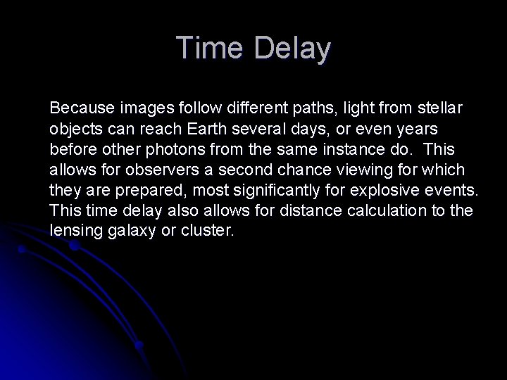 Time Delay Because images follow different paths, light from stellar objects can reach Earth