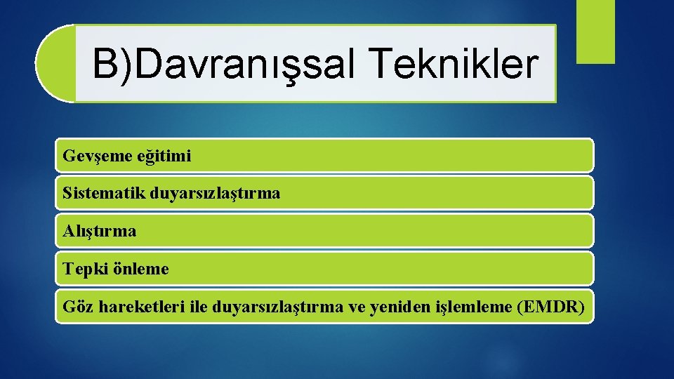 B)Davranışsal Teknikler Gevşeme eğitimi Sistematik duyarsızlaştırma Alıştırma Tepki önleme Göz hareketleri ile duyarsızlaştırma ve