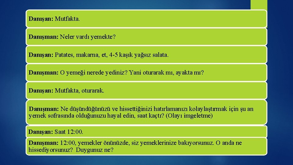 Danışan: Mutfakta. Danışman: Neler vardı yemekte? Danışan: Patates, makarna, et, 4 -5 kaşık yağsız