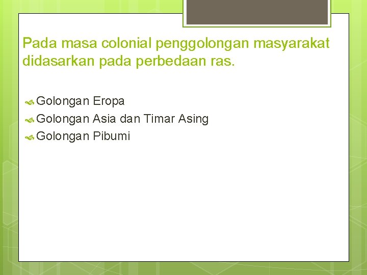 Pada masa colonial penggolongan masyarakat didasarkan pada perbedaan ras. Golongan Eropa Golongan Asia dan