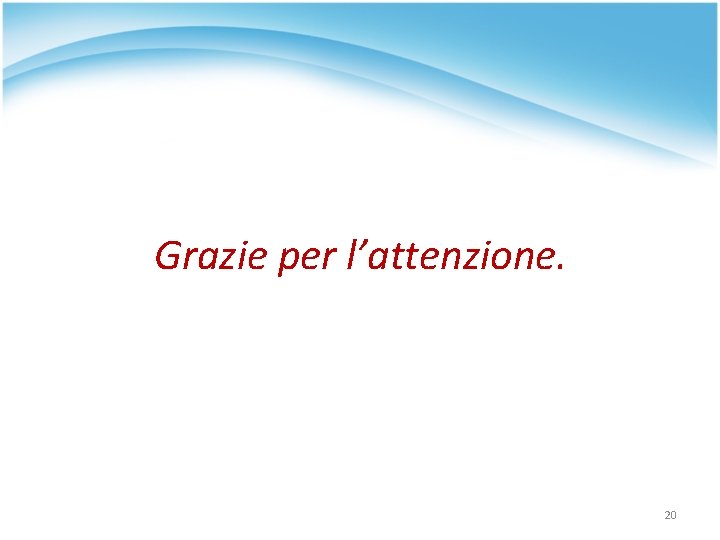 Grazie per l’attenzione. 20 Grazie per l’attenzione. 20