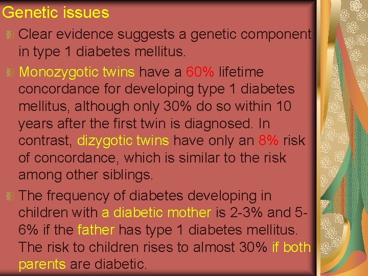 Genetic issues Clear evidence suggests a genetic component in type 1 diabetes mellitus. Monozygotic