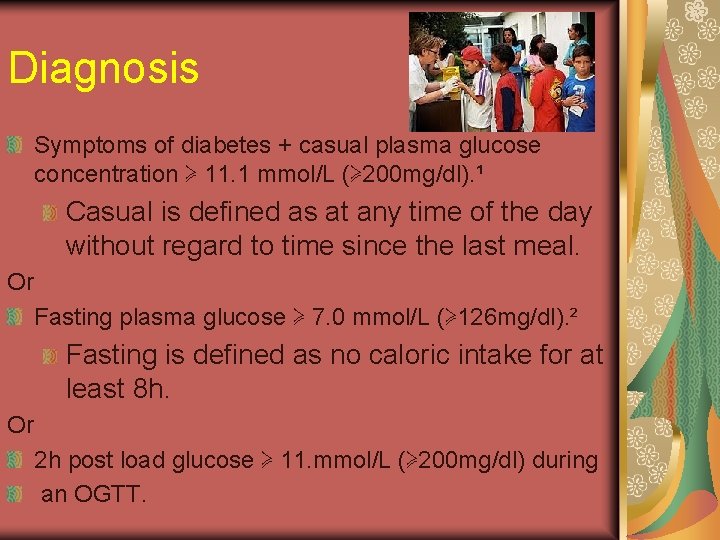 Diagnosis Symptoms of diabetes + casual plasma glucose concentration ≽ 11. 1 mmol/L (≽