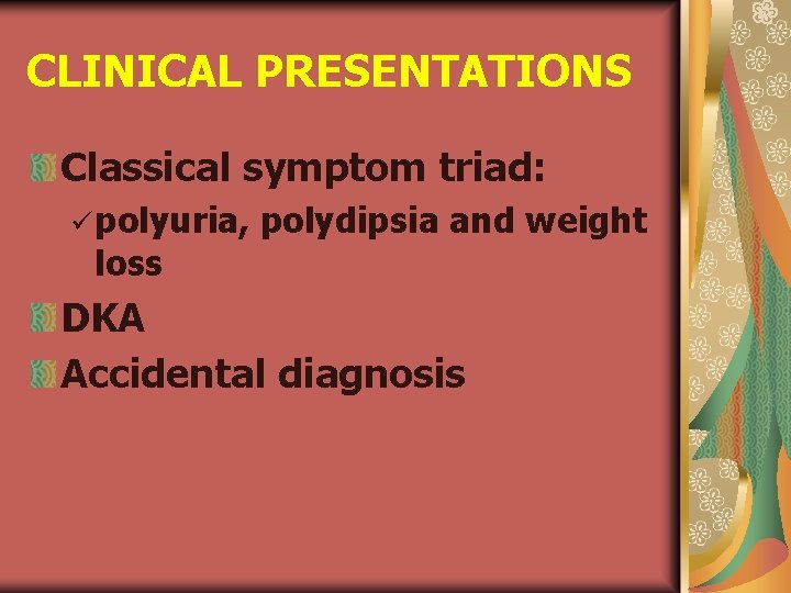 CLINICAL PRESENTATIONS Classical symptom triad: ü polyuria, loss polydipsia and weight DKA Accidental diagnosis