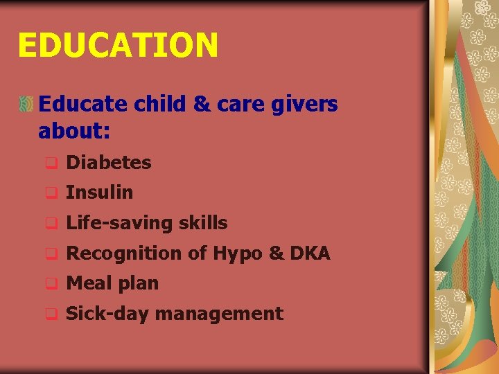 EDUCATION Educate child & care givers about: q Diabetes q Insulin q Life-saving skills