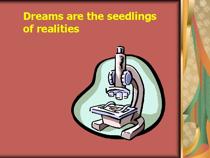 Dreams are the seedlings of realities 