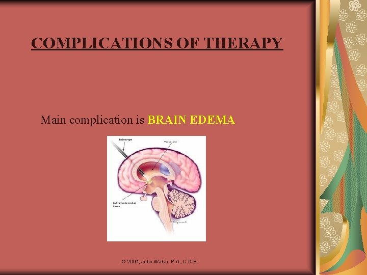 COMPLICATIONS OF THERAPY Main complication is BRAIN EDEMA © 2004, John Walsh, P. A.