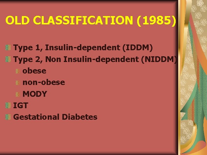 OLD CLASSIFICATION (1985) Type 1, Insulin-dependent (IDDM) Type 2, Non Insulin-dependent (NIDDM) obese non-obese