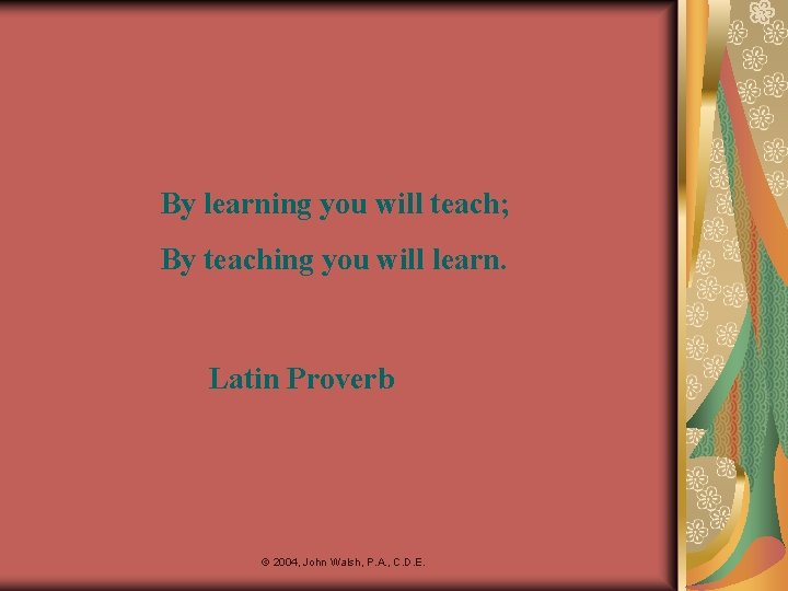 By learning you will teach; By teaching you will learn. Latin Proverb © 2004,