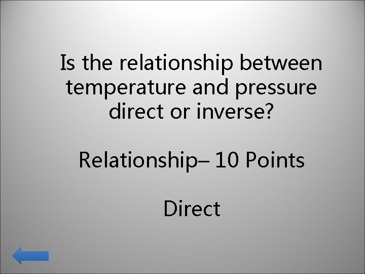 Is the relationship between temperature and pressure direct or inverse? Relationship– 10 Points Direct Is the relationship between temperature and pressure direct or inverse? Relationship– 10 Points Direct