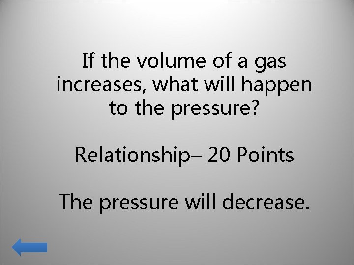 If the volume of a gas increases, what will happen to the pressure? Relationship–