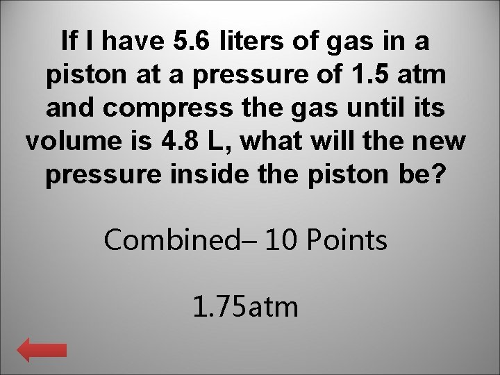 If I have 5. 6 liters of gas in a piston at a pressure If I have 5. 6 liters of gas in a piston at a pressure