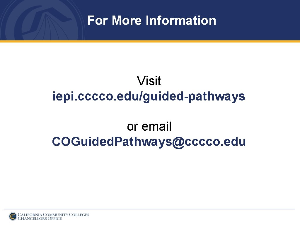 For More Information Visit iepi. cccco. edu/guided-pathways or email COGuided. Pathways@cccco. edu 