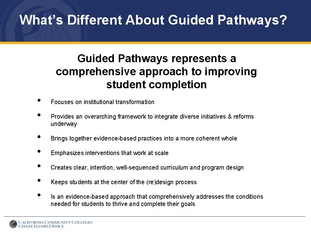 What’s Different About Guided Pathways? Guided Pathways represents a comprehensive approach to improving student
