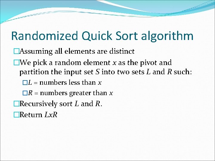 Randomized Quick Sort algorithm �Assuming all elements are distinct �We pick a random element