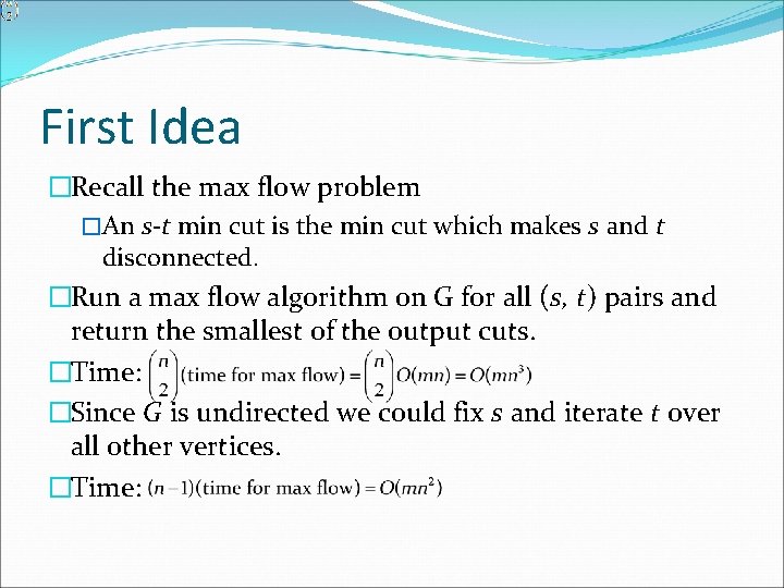 First Idea �Recall the max flow problem �An s-t min cut is the min