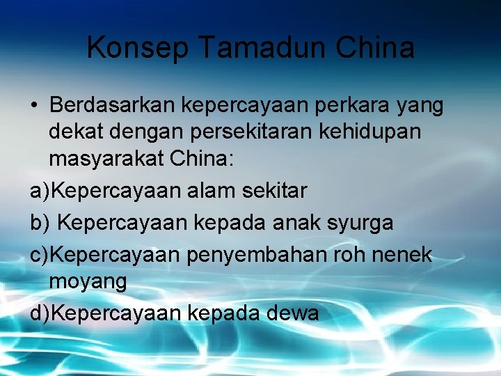 Konsep Tamadun China • Berdasarkan kepercayaan perkara yang dekat dengan persekitaran kehidupan masyarakat China: