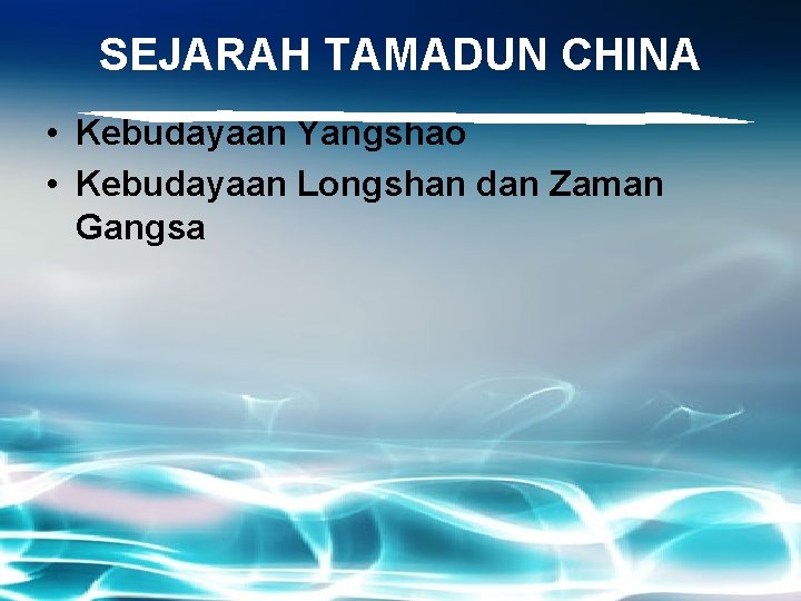 SEJARAH TAMADUN CHINA • Kebudayaan Yangshao • Kebudayaan Longshan dan Zaman Gangsa 