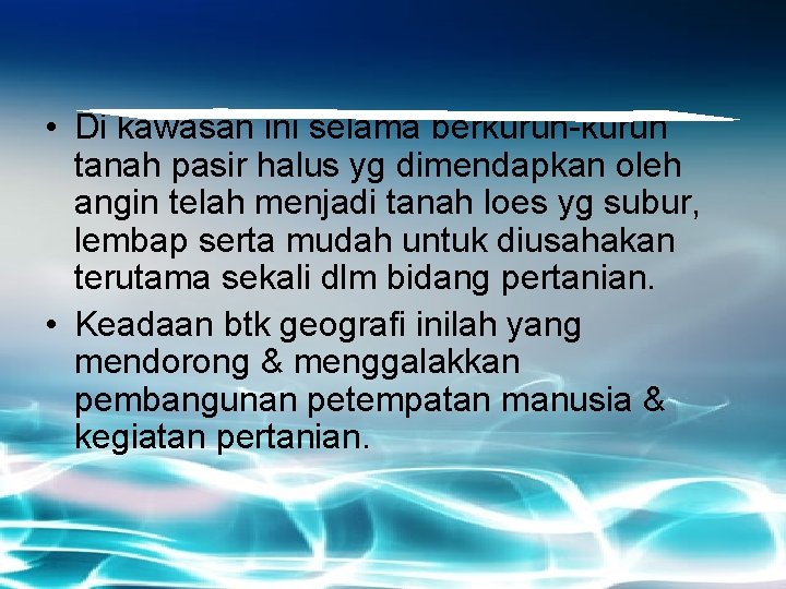  • Di kawasan ini selama berkurun-kurun tanah pasir halus yg dimendapkan oleh angin