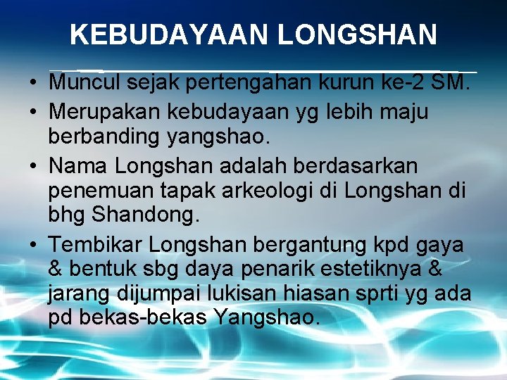 KEBUDAYAAN LONGSHAN • Muncul sejak pertengahan kurun ke-2 SM. • Merupakan kebudayaan yg lebih