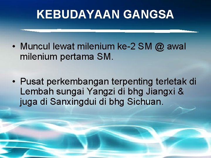 KEBUDAYAAN GANGSA • Muncul lewat milenium ke-2 SM @ awal milenium pertama SM. •