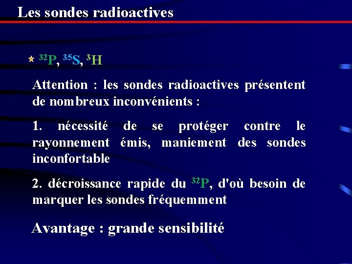 Les sondes radioactives 32 P, 35 S, 3 H Attention : les sondes radioactives