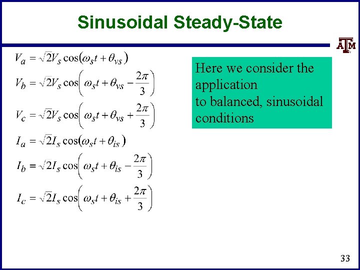 Sinusoidal Steady-State Here we consider the application to balanced, sinusoidal conditions 33 