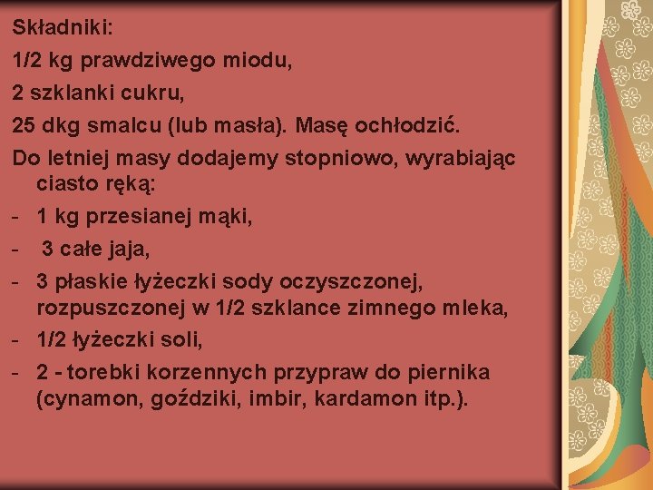 Składniki: 1/2 kg prawdziwego miodu, 2 szklanki cukru, 25 dkg smalcu (lub masła). Masę