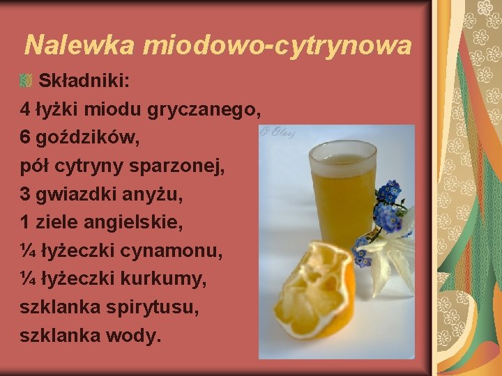 Nalewka miodowo-cytrynowa Składniki: 4 łyżki miodu gryczanego, 6 goździków, pół cytryny sparzonej, 3 gwiazdki