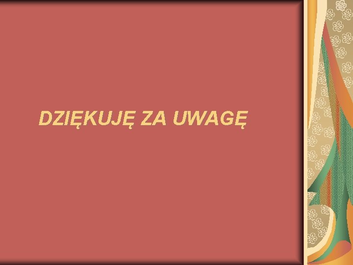 DZIĘKUJĘ ZA UWAGĘ 