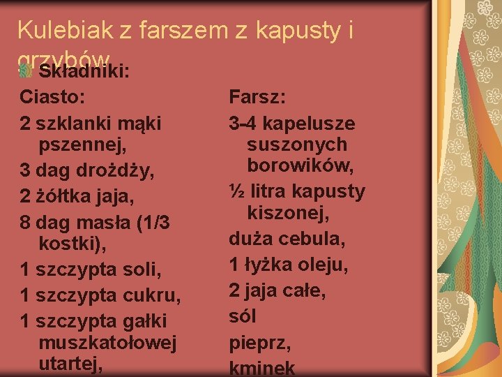 Kulebiak z farszem z kapusty i grzybów Składniki: Ciasto: 2 szklanki mąki pszennej, 3