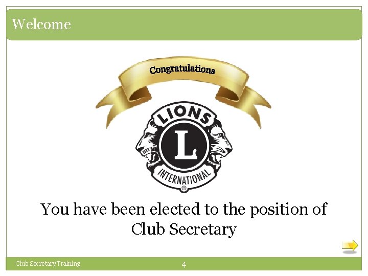 Welcome You have been elected to the position of Club Secretary Training 4 