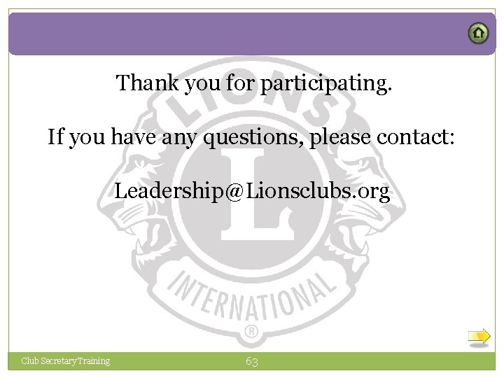 Thank you for participating. If you have any questions, please contact: Leadership@Lionsclubs. org Club
