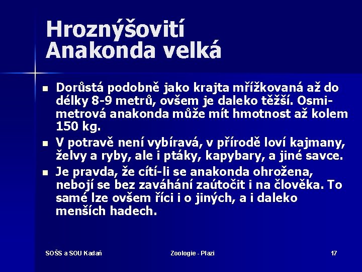 Hroznýšovití Anakonda velká n n n Dorůstá podobně jako krajta mřížkovaná až do délky