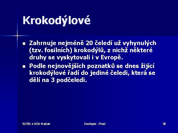 Krokodýlové n n Zahrnuje nejméně 20 čeledí už vyhynulých (tzv. fosilních) krokodýlů, z nichž