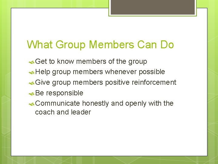 What Group Members Can Do Get to know members of the group Help group