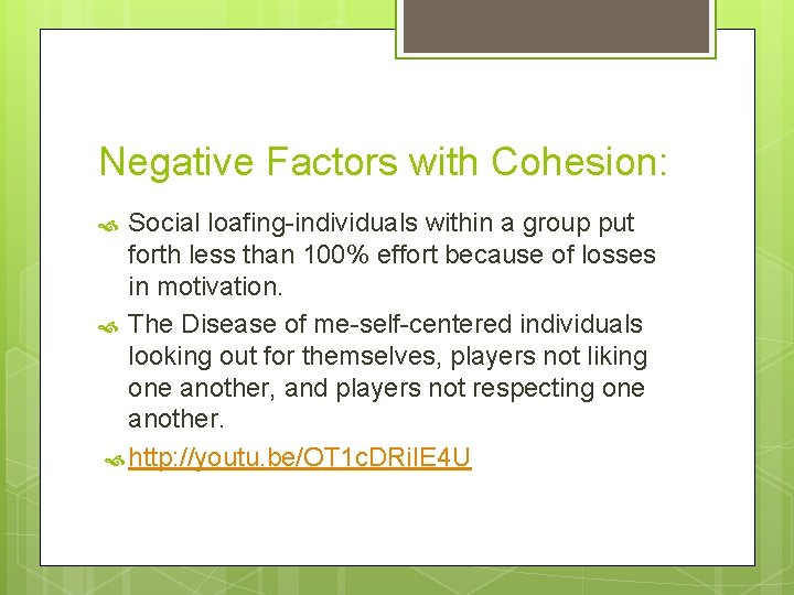 Negative Factors with Cohesion: Social loafing-individuals within a group put forth less than 100%
