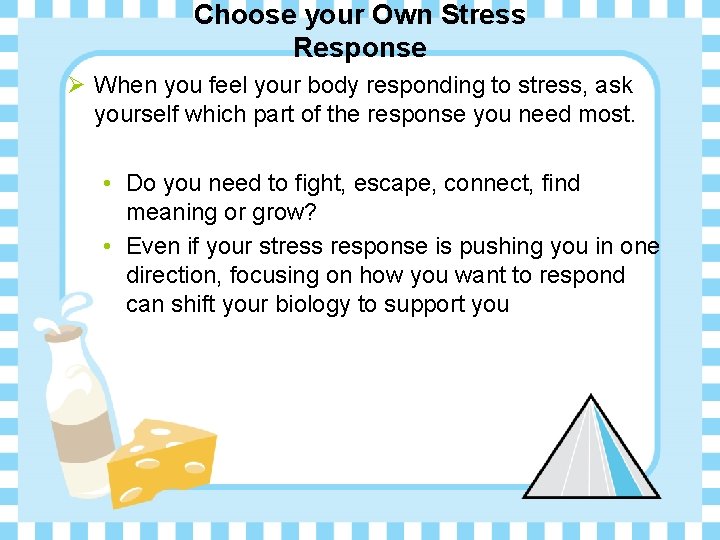 Choose your Own Stress Response Ø When you feel your body responding to stress,