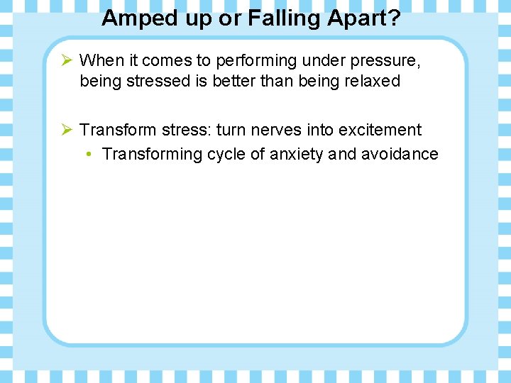 Amped up or Falling Apart? Ø When it comes to performing under pressure, being