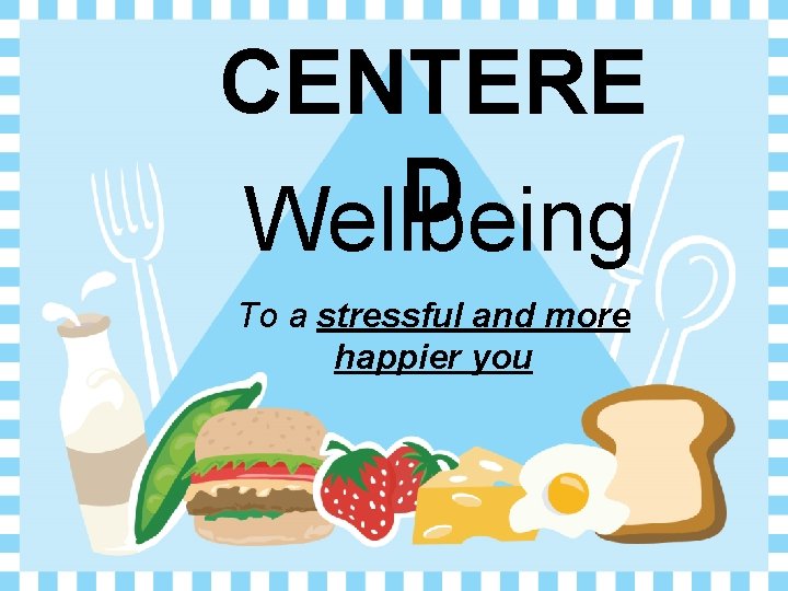 CENTERE D Wellbeing To a stressful and more happier you 