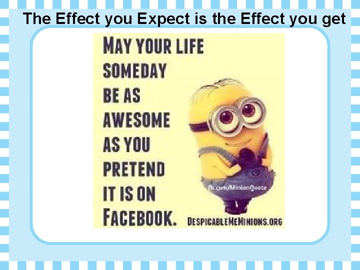 The Effect you Expect is the Effect you get 