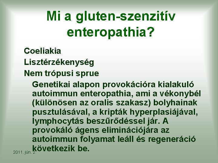 Mi a gluten-szenzitív enteropathia? Coeliakia Lisztérzékenység Nem trópusi sprue Genetikai alapon provokációra kialakuló autoimmun