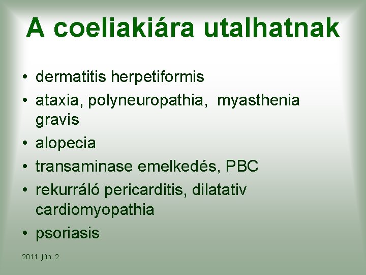 A coeliakiára utalhatnak • dermatitis herpetiformis • ataxia, polyneuropathia, myasthenia gravis • alopecia •