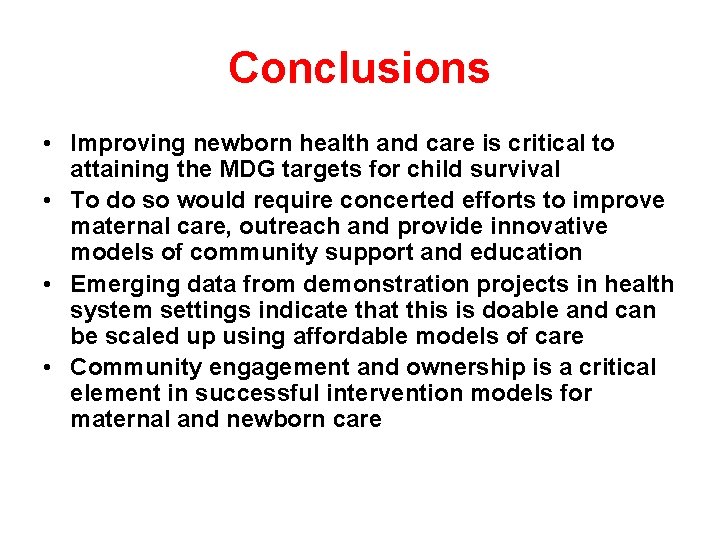 Conclusions • Improving newborn health and care is critical to attaining the MDG targets